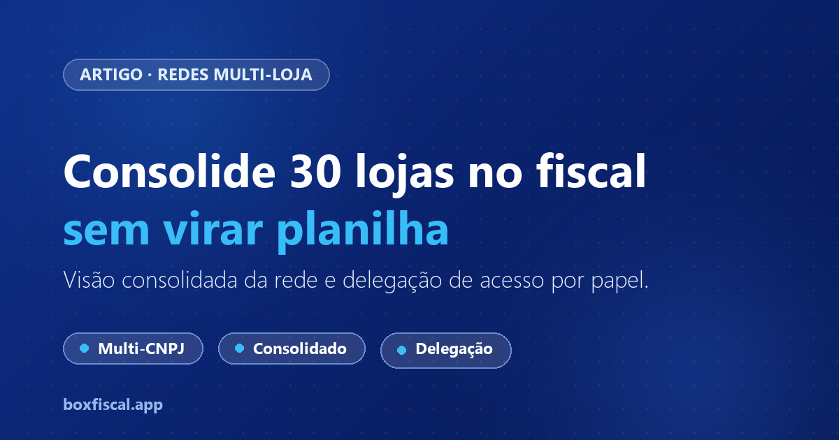 Como consolidar 30 lojas no fiscal sem virar planilha de Excel